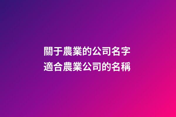 關于農業的公司名字 適合農業公司的名稱-第1張-公司起名-玄機派